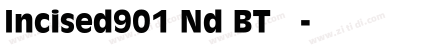 Incised901 Nd BT 常规字体转换 Incised901 Nd BT 常规字体转换